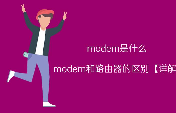 modem是什么 modem和路由器的区别【详解】